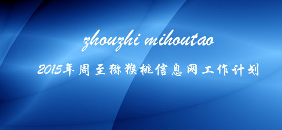 2015年<a href=http://www.summer2018.cn/zhouzhimihoutao/ target=_blank class=infotextkey />周至PG国际猕猴桃</a>信息网工作计划